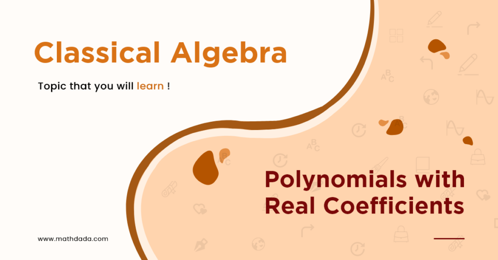 Classical Algebra Polynomials with Real Coefficients