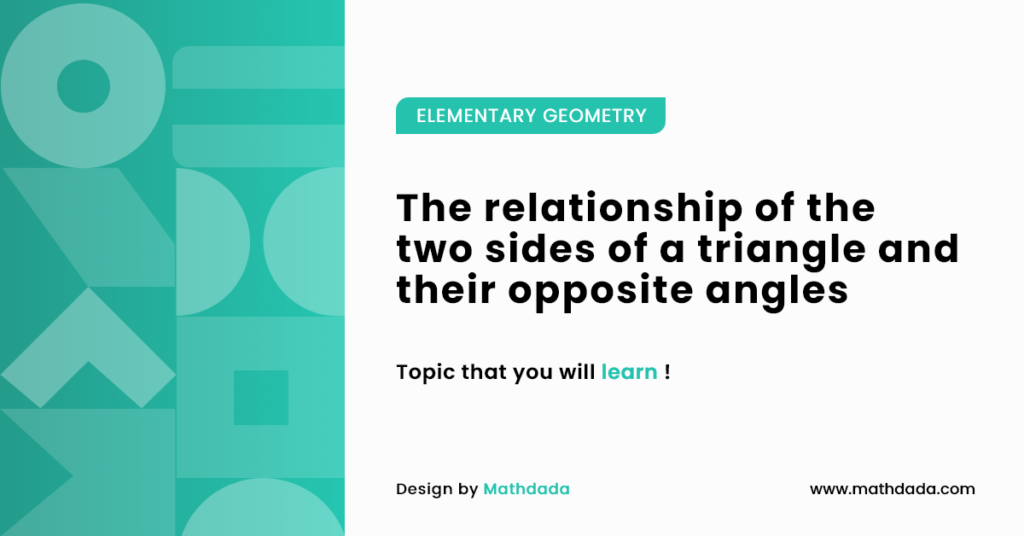 ELEMENTARY GEOMETRY The relationship of the two sides of a triangle and their opposite angles