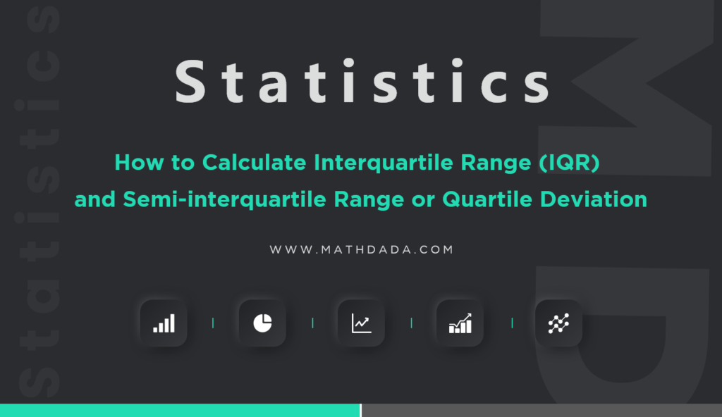 Interquartile Range (IQR) and Semi-interquartile Range or Quartile Deviation